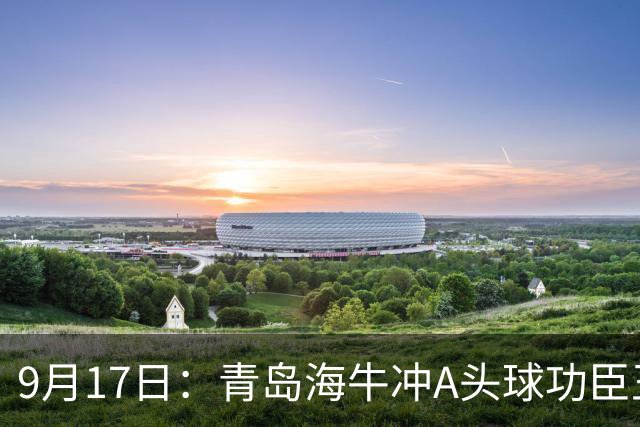 9月17日：青岛海牛冲A头球功臣王国栋退役后自掏腰包送出李建滨等国脚